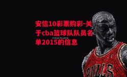 安信10彩票购彩-关于cba篮球队队员名单2015的信息